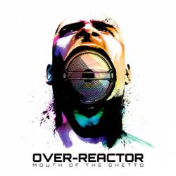 Over-Reactor : Mouth of the Ghetto